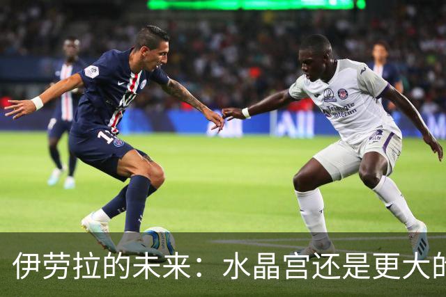 伊劳拉的未来：水晶宫还是更大的俱乐部？